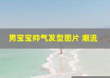 男宝宝帅气发型图片 潮流