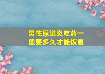 男性尿道炎吃药一般要多久才能恢复