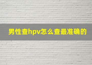 男性查hpv怎么查最准确的