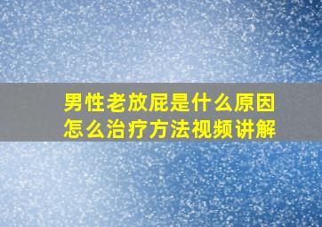 男性老放屁是什么原因怎么治疗方法视频讲解