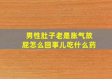 男性肚子老是胀气放屁怎么回事儿吃什么药