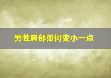 男性胸部如何变小一点