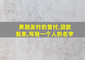 男朋友付的首付,贷款我来,写我一个人的名字