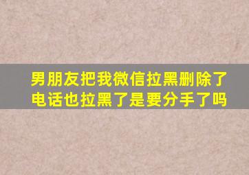 男朋友把我微信拉黑删除了电话也拉黑了是要分手了吗