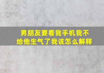 男朋友要看我手机我不给他生气了我该怎么解释