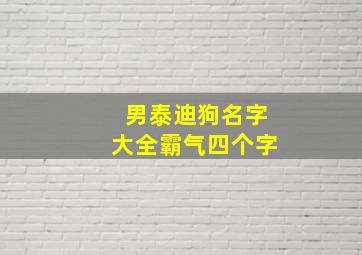 男泰迪狗名字大全霸气四个字