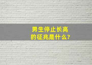 男生停止长高的征兆是什么?