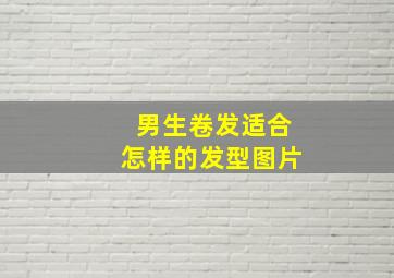 男生卷发适合怎样的发型图片