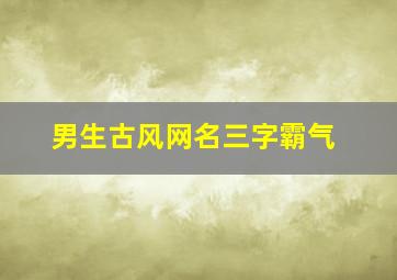 男生古风网名三字霸气