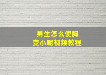 男生怎么使胸变小呢视频教程