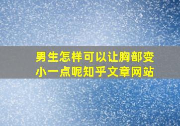 男生怎样可以让胸部变小一点呢知乎文章网站