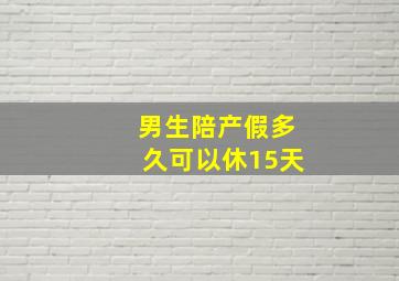 男生陪产假多久可以休15天