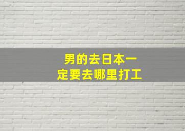 男的去日本一定要去哪里打工