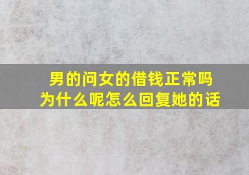 男的问女的借钱正常吗为什么呢怎么回复她的话