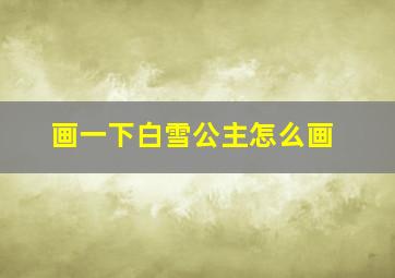 画一下白雪公主怎么画