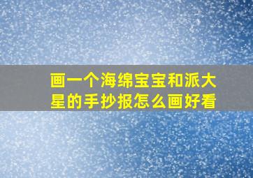 画一个海绵宝宝和派大星的手抄报怎么画好看