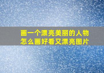 画一个漂亮美丽的人物怎么画好看又漂亮图片