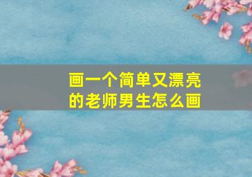 画一个简单又漂亮的老师男生怎么画