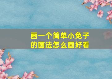 画一个简单小兔子的画法怎么画好看