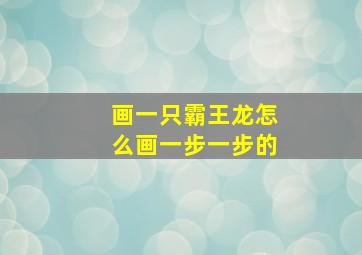 画一只霸王龙怎么画一步一步的