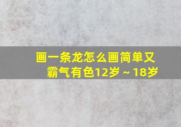 画一条龙怎么画简单又霸气有色12岁～18岁