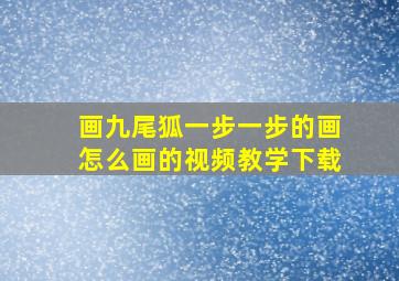 画九尾狐一步一步的画怎么画的视频教学下载