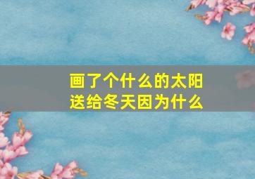 画了个什么的太阳送给冬天因为什么