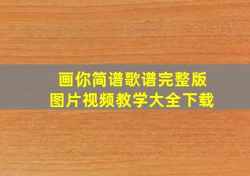 画你简谱歌谱完整版图片视频教学大全下载