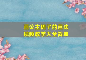 画公主裙子的画法视频教学大全简单