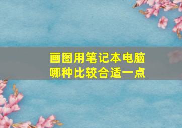 画图用笔记本电脑哪种比较合适一点