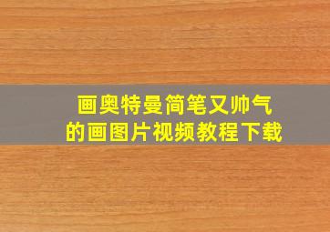 画奥特曼简笔又帅气的画图片视频教程下载