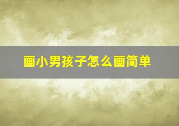 画小男孩子怎么画简单