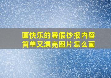 画快乐的暑假抄报内容简单又漂亮图片怎么画