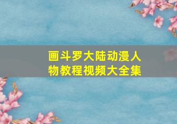 画斗罗大陆动漫人物教程视频大全集