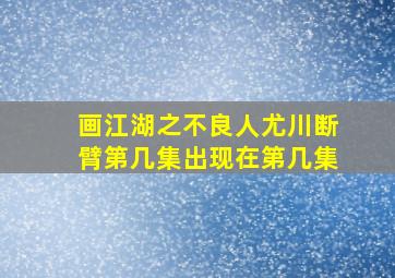 画江湖之不良人尤川断臂第几集出现在第几集