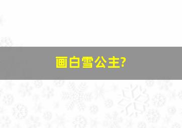 画白雪公主?