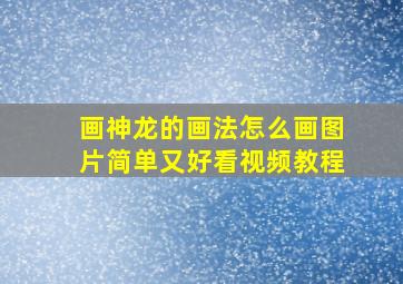 画神龙的画法怎么画图片简单又好看视频教程