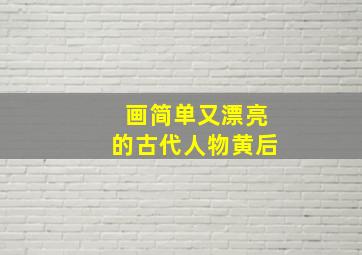 画简单又漂亮的古代人物黄后