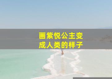 画紫悦公主变成人类的样子