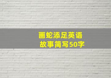 画蛇添足英语故事简写50字