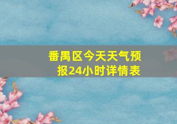 番禺区今天天气预报24小时详情表