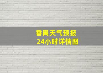 番禺天气预报24小时详情图