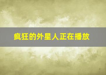 疯狂的外星人正在播放