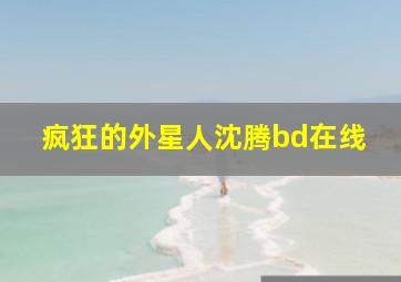 疯狂的外星人沈腾bd在线