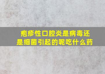 疱疹性口腔炎是病毒还是细菌引起的呢吃什么药