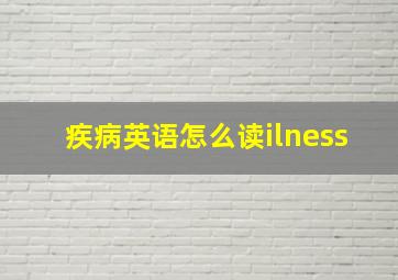 疾病英语怎么读ilness