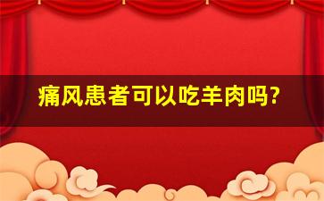 痛风患者可以吃羊肉吗?