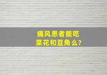 痛风患者能吃菜花和豆角么?