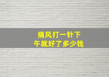 痛风打一针下午就好了多少钱