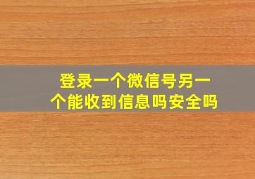 登录一个微信号另一个能收到信息吗安全吗